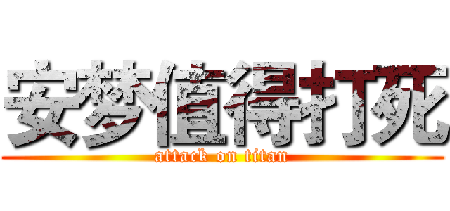 安梦值得打死 (attack on titan)