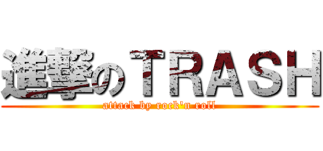 進撃のＴＲＡＳＨ (attack by rock\'n roll)