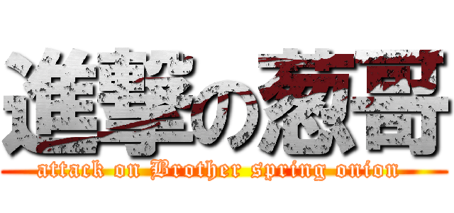 進撃の葱哥 (attack on Brother spring onion )