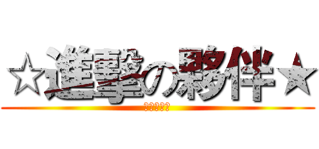 ☆進擊の夥伴★ (★一輩子☆)