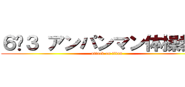 ６−３ アンパンマン体操教室 (attack on titan)