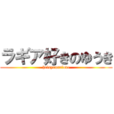 ラギア好きのゆうき (heisyuunalove)