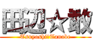 田辺☆敢 (Tsuyoshi　Tanabe)