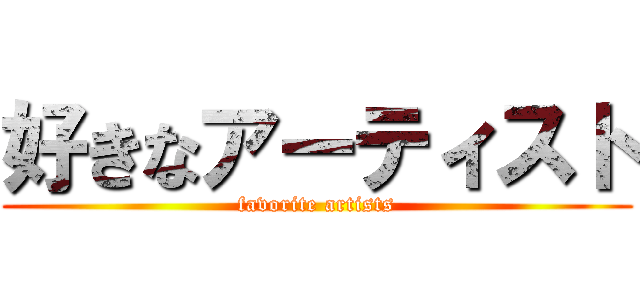 好きなアーティスト (favorite artists)