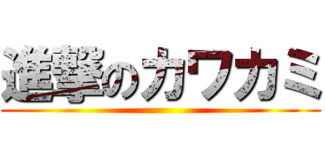 進撃のカワカミ ()