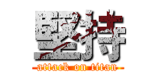 堅持 (attack on titan)