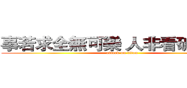 事若求全無可樂 人非看破不得閒 (attack on titan)