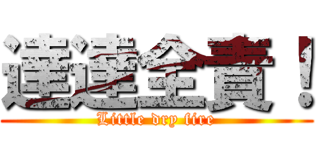 達達全責！ (Little dry fire)