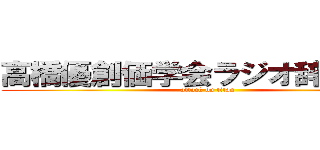 高橋優創価学会ラジオ辞めろ酷い (attack on titan)