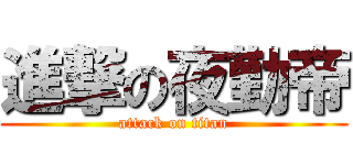進撃の夜勤帝 (attack on titan)
