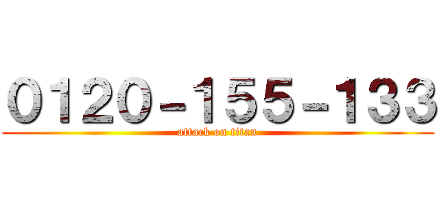０１２０－１５５－１３３ (attack on titan)