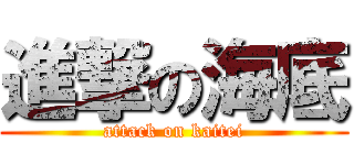 進撃の海底 (attack on kaitei)