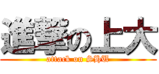 進撃の上大 (attack on SHU)