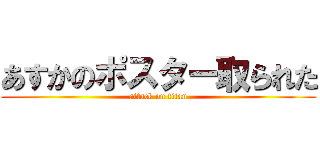 あすかのポスター取られた (attack on titan)