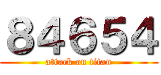 ８４６５４ (attack on titan)
