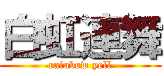 白虹連舞 (-rainbow yell-)