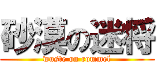 砂漠の迷将 (wuste on rommel)