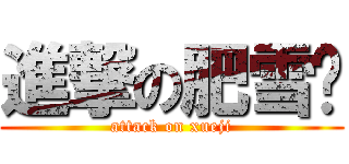 進撃の肥雪雞 (attack on xueji)