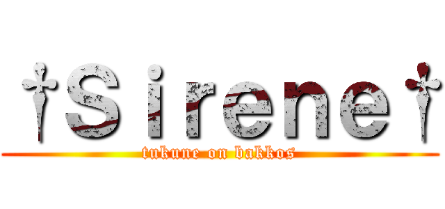 †Ｓｉｒｅｎｅ† (tukune on bakkos)