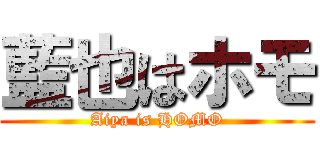 藍也はホモ (Aiya is HOMO)
