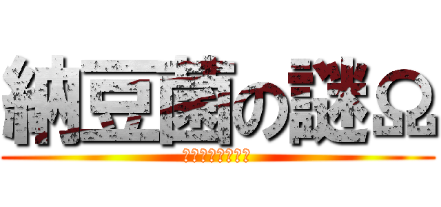納豆菌の謎Ω (電と獄炎の反逆者)