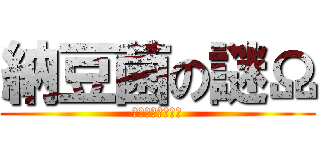 納豆菌の謎Ω (電と獄炎の反逆者)