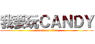 我要玩ＣＡＮＤＹ (attack on titan)