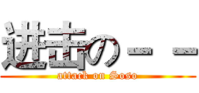 进击の－ － (attack on Soso)