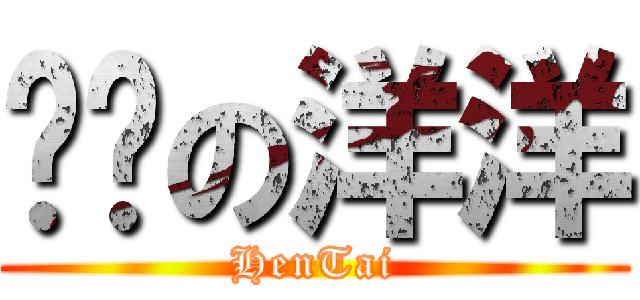 变态の洋洋 (HenTai)
