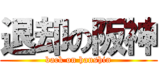 退却の阪神 (back on hanshin)