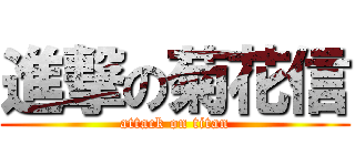 進撃の菊花信 (attack on titan)