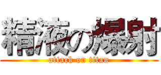 精液の爆射 (attack on titan)