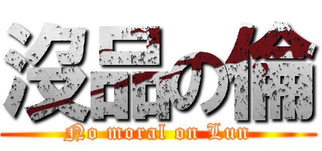 沒品の倫 (No moral on Lun)