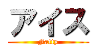アイス (Fatty)