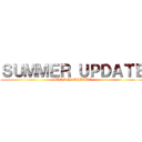 ＳＵＭＭＥＲ ＵＰＤＡＴＥ (SUMMER UPDATE)