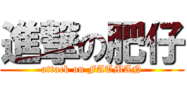 進撃の肥仔 (attack on FATMAN)
