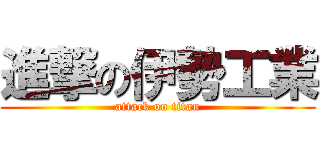 進撃の伊勢工業 (attack on titan)