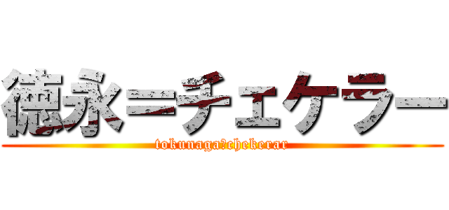 徳永＝チェケラー (tokunaga＝chekerar)