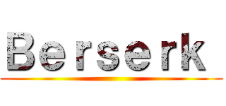 Ｂｅｒｓｅｒｋ  ()