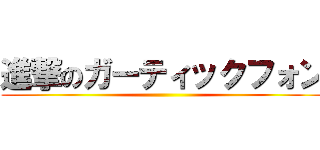 進撃のガーティックフォン ()