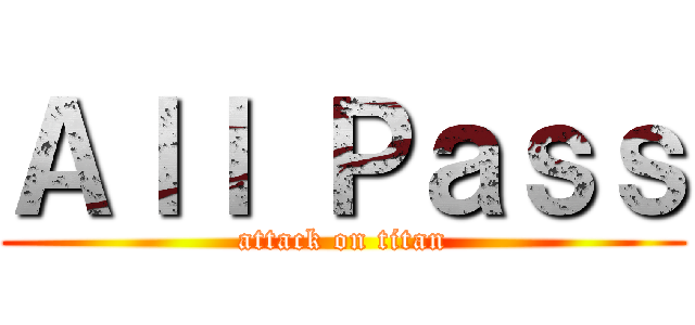 Ａｌｌ Ｐａｓｓ (attack on titan)