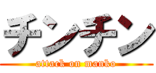 チンチン (attack on manko)