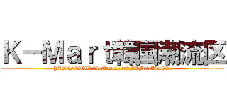 Ｋ－Ｍａｒｔ韓国潮流区 (https://www.facebook.com/KMartKorea)