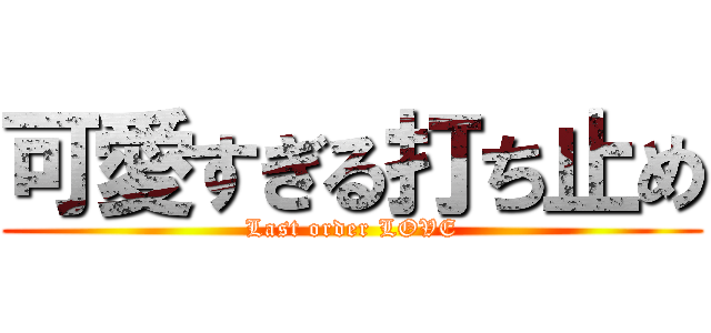 可愛すぎる打ち止め (Last order LOVE)
