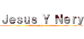 Ｊｅｓｕｓ Ｙ Ｎｅｒｙ (El amor lo puede todo)