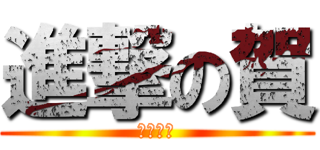進撃の賀 (我最愛了)
