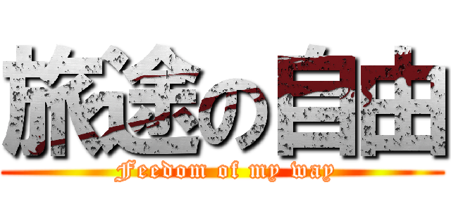 旅途の自由 ( Feedom of my way)