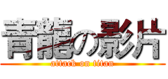 青龍の影片 (attack on titan)