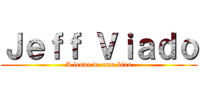 Ｊｅｆｆ Ｖｉａｄｏ (A lenda de uma bixa)
