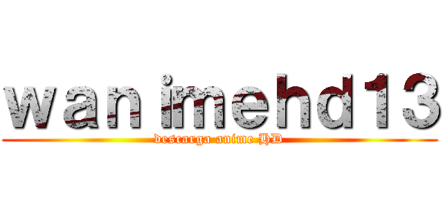 ｗａｎｉｍｅｈｄ１３ (descarga anime HD)